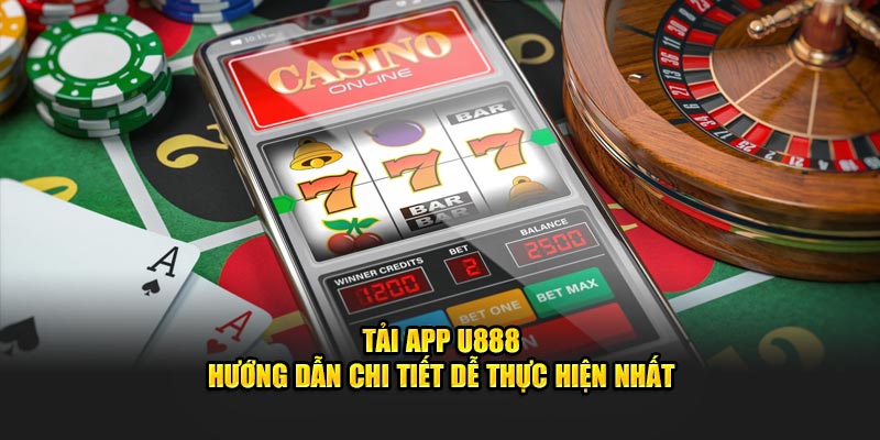 Tải app U888 thao tác mượt mà hơn