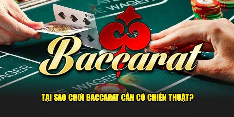 Tại sao chơi Baccarat cần có chiến thuật