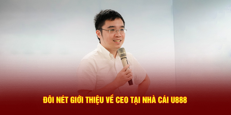 Đôi nét về CEO tại nhà cái U888