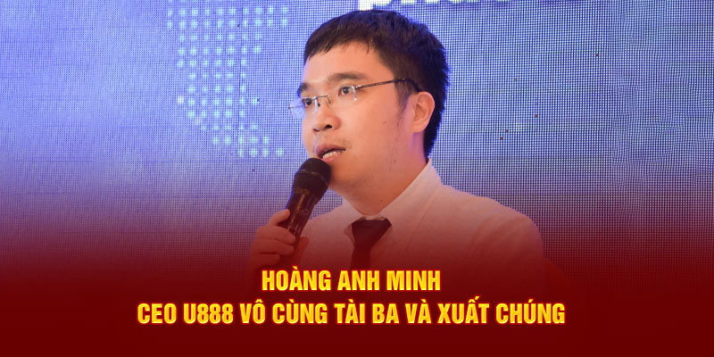 Hoàng Anh Minh CEO tài ba của U888