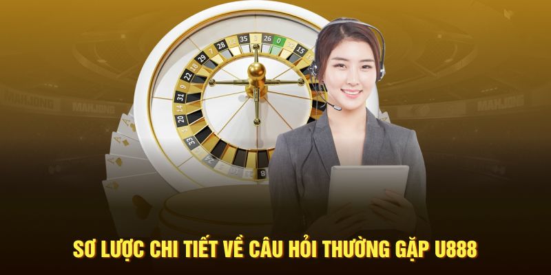 Sơ lược về câu hỏi thường gặp U888